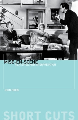 Mise-En-Scène: Film Style and Interpretation by Gibbs, John