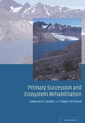 Primary Succession and Ecosystem Rehabilitation by Walker, Lawrence R.