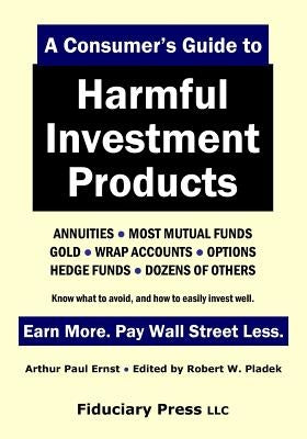 A Consumer's Guide to Harmful Investment Products by Pladek, Robert