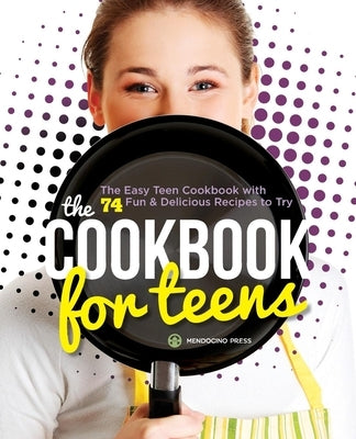 The Cookbook for Teens: The Easy Teen Cookbook with 74 Fun & Delicious Recipes to Try by Orr, Tamra