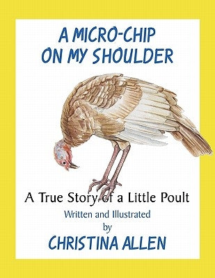 A Micro-Chip on My Shoulder: A True Story of a Little Poult by Allen, Christina
