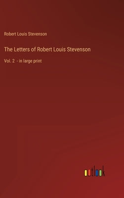 The Letters of Robert Louis Stevenson: Vol. 2 - in large print by Stevenson, Robert Louis