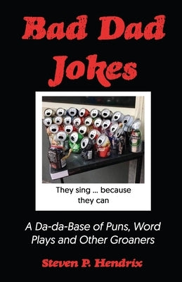 Bad Dad Jokes: A Da-Da Base of Puns, Word Plays and other Groaners by Hendrix, Steven P.