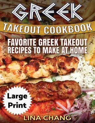 Greek Take-Out Cookbook ***Large Print Edition***: Favorite Greek Takeout Recipes to Make at Home ***Black and White Edition*** by Chang, Lina