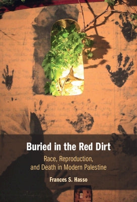 Buried in the Red Dirt: Race, Reproduction, and Death in Modern Palestine by Hasso, Frances S.