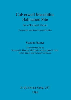 Culverwell Mesolithic Habitation Site, Isle of Portland, Dorset: Excavation report and research studies by Palmer, Susann