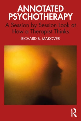 Annotated Psychotherapy: A Session by Session Look at How a Therapist Thinks by Makover, Richard B.