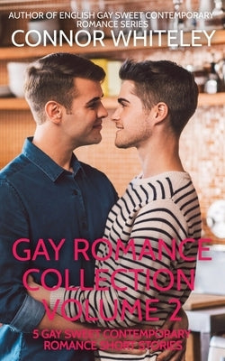 Gay Romance Collection Volume 2: 5 Gay Sweet Contemporary Romance Short Stories by Whiteley, Connor