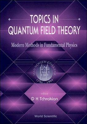 Topics in Quantum Field Theory: Modern Methods in Fundamental Physics by Tchrakian, D. H.