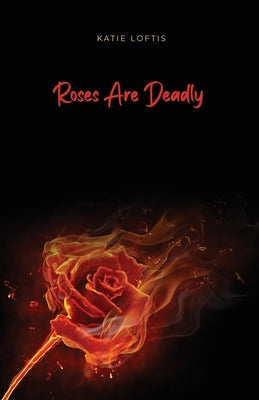 Roses Are Deadly by Loftis, Katie