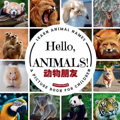 Hello, Animals!: A Bilingual Picture Book to Learn Animal Names and Build Vocabulary in English, Simplified Chinese, and Pinyin by Chang, Charlotte