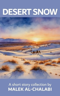 Desert Snow: A Short Story Collection by Al-Chalabi, Malek