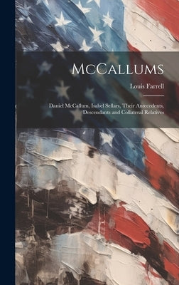 McCallums; Daniel McCallum, Isabel Sellars, Their Antecedents, Descendants and Collateral Relatives by Farrell, Louis 1878-1950