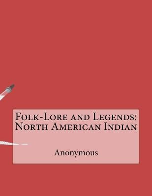 Folk-Lore and Legends: North American Indian by Anonymous