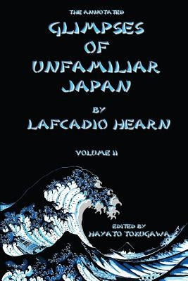 The Annotated Glimpses of Unfamiliar Japan By Lafcadio Hearn: Volume II by Tokugawa, Hayato