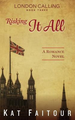 Risking It All: London Calling Book Three by Faitour, Kat