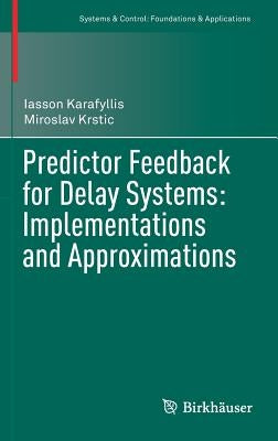 Predictor Feedback for Delay Systems: Implementations and Approximations by Karafyllis, Iasson