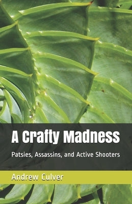 A Crafty Madness: Patsies, Assassins, and Active Shooters by Culver, Andrew