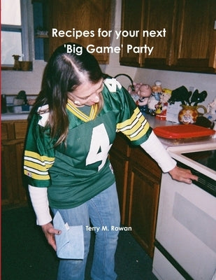 Recipes for your next 'Big Game' Party by Rowan, Terry