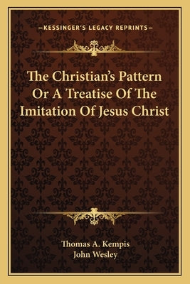 The Christian's Pattern or a Treatise of the Imitation of Jesus Christ by Kempis, Thomas A.