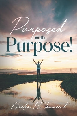 Purposed with Purpose! by Townsend, Amelia E.