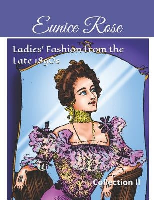 Ladies' Fashion from the Late 1890s: Collection II by Rose, Eunice