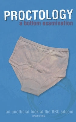 Proctology: A Bottom Examination by Dunn, Simon