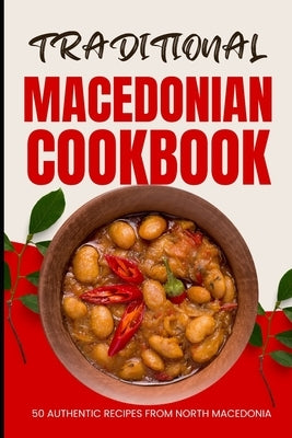 Traditional Macedonian Cookbook: 50 Authentic Recipes from Macedonia by Baker, Ava