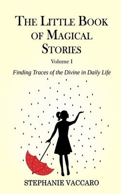 The Little Book of Magical Stories: Finding Traces of the Divine in Daily Life by Vaccaro, Stephanie
