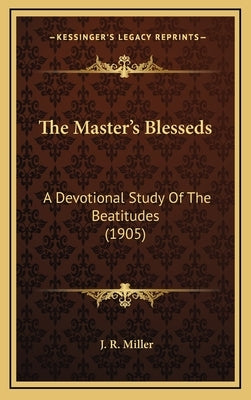 The Master's Blesseds: A Devotional Study of the Beatitudes (1905) by Miller, J. R.