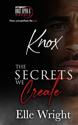 The Secrets We Create - Knox: Once Upon a Murder Book 6 by Wright, Elle