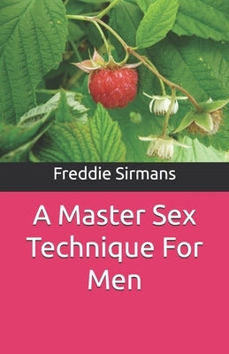 A Master Sex Technique For Men by Sirmans, Freddie L., Sr.
