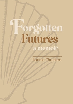 Forgotten Futures: a memoir by Thurston, Bonnie