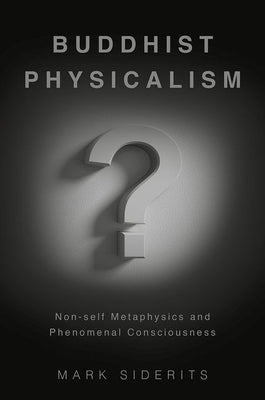 Buddhist Physicalism?: Non-Self Metaphysics and Phenomenal Consciousness by Siderits, Mark