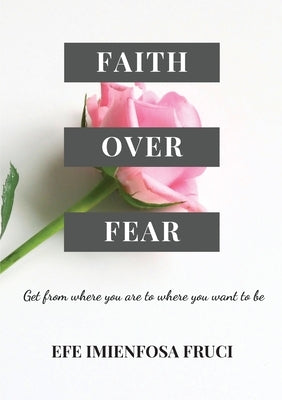 Faith Over Fear by Fruci, Efe Imienfosa