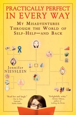 Practically Perfect in Every Way: My Misadventures Through the World of Self-Help--And Back by Niesslein, Jennifer