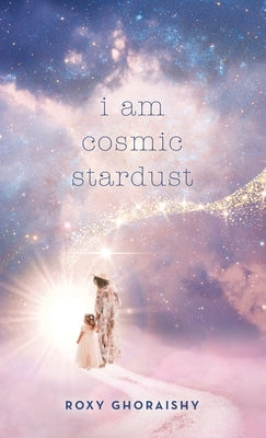 I Am Cosmic Stardust by Ghoraishy, Roxy