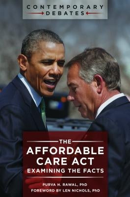 The Affordable Care ACT: Examining the Facts by Rawal, Purva H.
