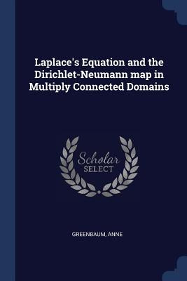 Laplace's Equation and the Dirichlet-Neumann map in Multiply Connected Domains by Greenbaum, Anne