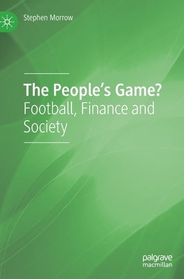The People's Game?: Football, Finance and Society by Morrow, Stephen