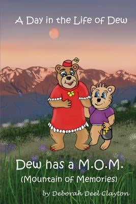 A Day in the Life of Dew: Dew has a M.O.M. (Mountain of Memories) by Clayton, Deborah Deel