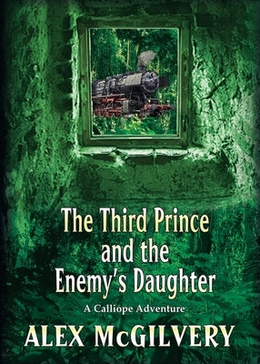 The Third Prince and the Enemy's Daughter: A Calliope Novel by McGilvery, Alex