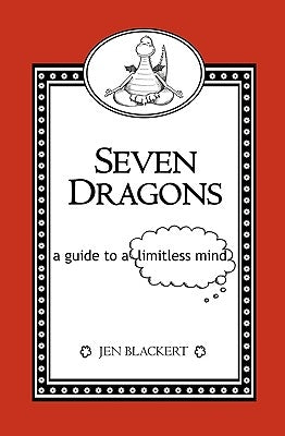 Seven Dragons: A Guide To A Limitless Mind by Blackert, Jen