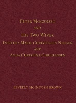 Peter Mogensen and His Two Wives: Dorthea Marie Christensen Nielsen and Anna Christina Christensen by McIntosh Brown, Beverly