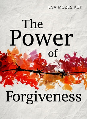 The Power of Forgiveness by Mozes Kor, Eva