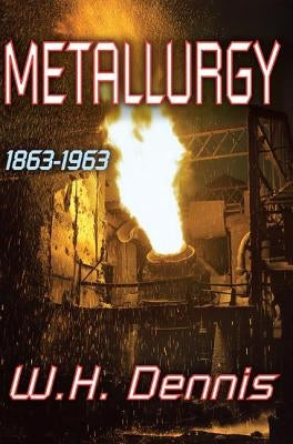 Metallurgy: 1863-1963 by Dennis, W. H.