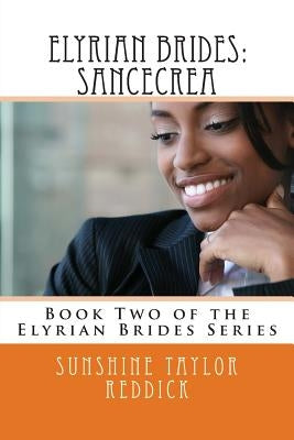 Elyrian Brides II: Sancecrea: Book Two of the Elyrian Brides Series by Reddick, Sunshine Taylor