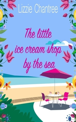 The little ice cream shop by the sea: An English romance, full of humour, family life and second chances at love by Chantree, Lizzie