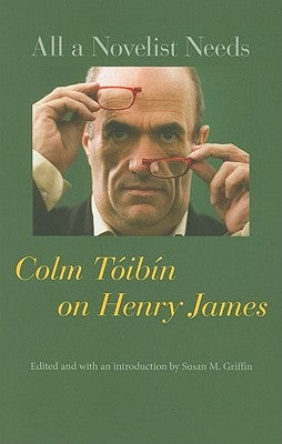 All a Novelist Needs: Colm Tóibín on Henry James by Tóibín, Colm