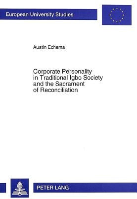 Corporate Personality in Traditional Igbo Society and the Sacrament of Reconciliation by Echema, Austin